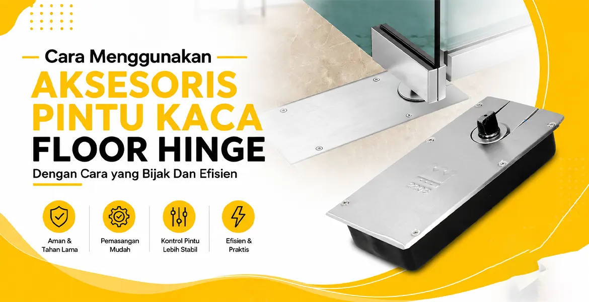 Cara menggunakan Aksesoris Pintu Kaca Floor Hinge Dengan Cara Yang Bijak Dan Efisien