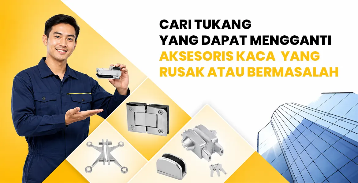 Cari Tukang yang dapat mengganti aksesoris kaca yang rusak atau bermasalah