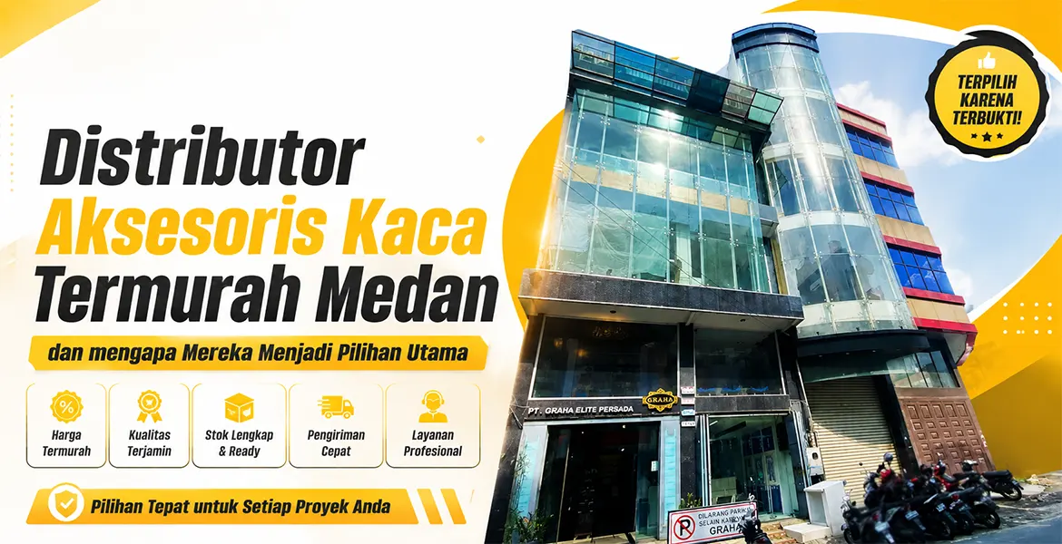 Distributor Aksesoris Kaca Termurah Medan dan mengapa Mereka Menjadi Pilihan Utama