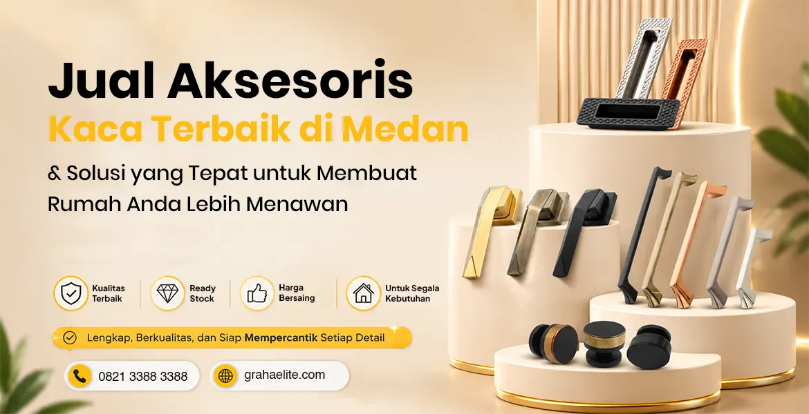 Jual Aksesori Kaca Terbaik di Medan & Solusi yang Tepat untuk Membuat Rumah Anda Lebih Menawan