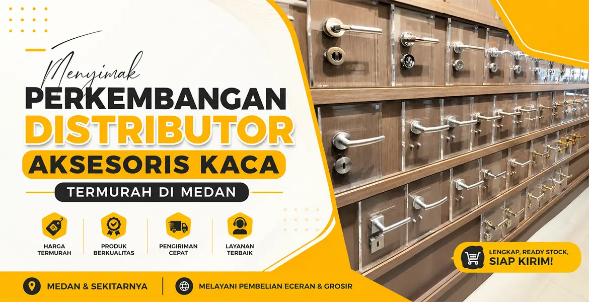 Menyimak Perkembangan Distributor Aksesoris Kaca Termurah di Medan