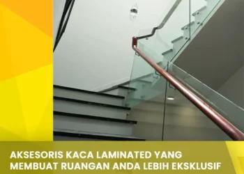 Aksesoris Kaca Laminated yang Membuat Ruangan Anda Lebih Eksklusif