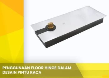 Penggunaan Floor Hinge Dalam Desain Pintu Kac