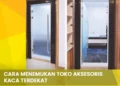 Cara Menemukan Toko Aksesoris Kaca Terdekat