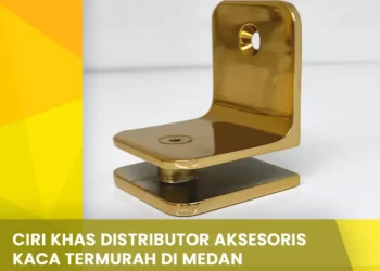 Ciri Khas Distributor Aksesoris Kaca Termurah di Medan