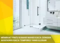Membuat Pintu Kamar Mandi Kaca Dengan Aksesoris Kaca Tempered yang Elegan