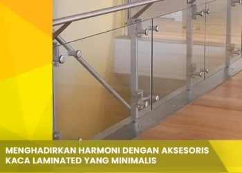 Menghadirkan Harmoni dengan Aksesoris Kaca Laminated yang Minimalis