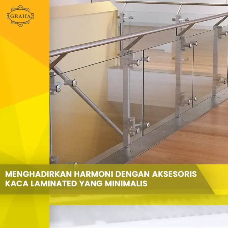 Menghadirkan Harmoni dengan Aksesoris Kaca Laminated yang Minimalis