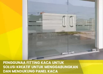 Penggunaan Fitting Kaca untuk Solusi Kreatif dalam Menggabungkan dan Mendukung Panel Kaca