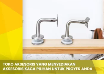 Toko Aksesoris yang Menyediakan Aksesoris Kaca Pilihan untuk Proyek Anda