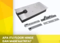 Apa itu Floor Hinge Dan Manfaatnya