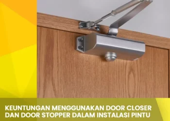 Keuntungan Menggunakan Door Closer dan Door Stopper dalam Instalasi Pintu