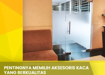 Pentingnya Memilih Aksesoris Kaca yang Berkualitas