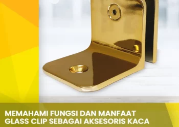 Memahami Fungsi dan Manfaat Glass Clip sebagai Aksesoris Kaca