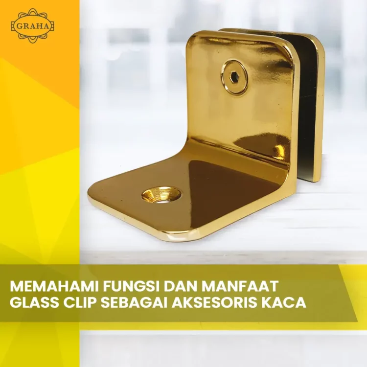 Memahami Fungsi dan Manfaat Glass Clip sebagai Aksesoris Kaca