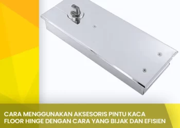 Cara menggunakan Aksesoris Pintu Kaca Floor Hinge Dengan Cara Yang Bijak Dan Efisien