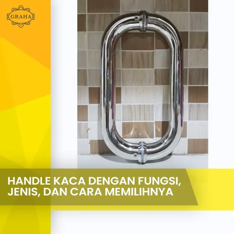 Handle Kaca Dengan Fungsi, Jenis, dan Cara Memilihnya yang Tepat